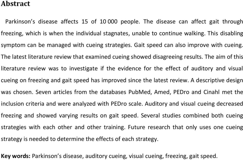 The aim of this literature review was to investigate if the evidence for the effect of auditory and visual cueing on freezing and gait speed has improved since the latest review.