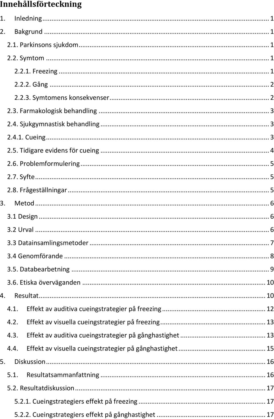 .. 6 3.3 Datainsamlingsmetoder... 7 3.4 Genomförande... 8 3.5. Databearbetning... 9 3.6. Etiska överväganden... 1 4. Resultat... 1 4.1. Effekt av auditiva cueingstrategier på freezing... 12 