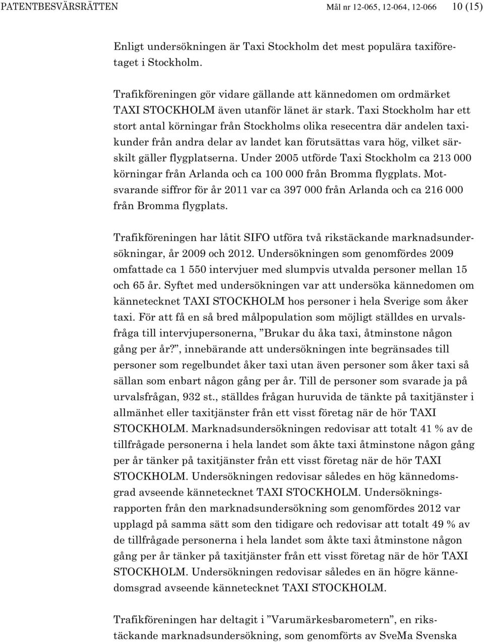 Taxi Stockholm har ett stort antal körningar från Stockholms olika resecentra där andelen taxikunder från andra delar av landet kan förutsättas vara hög, vilket särskilt gäller flygplatserna.