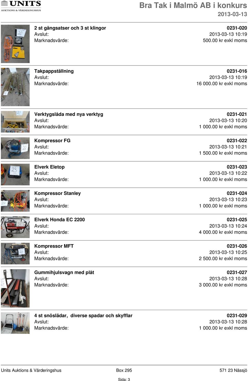 0231-023 Avslut: 10:22 Kompressor Stanley 0231-024 Avslut: 10:23 Elverk Honda EC 2200 0231-025 Avslut: 10:24 Kompressor MFT