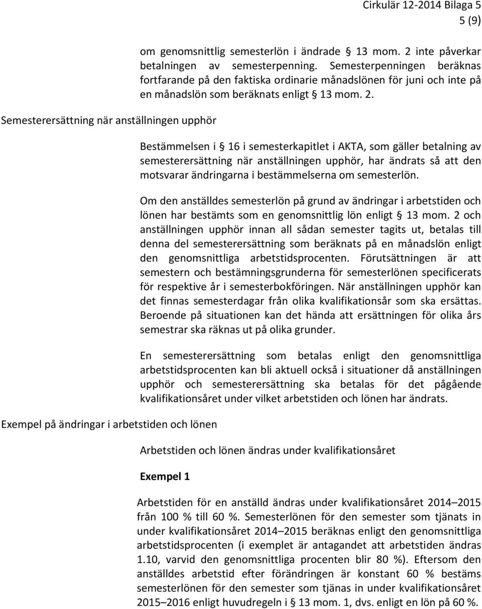 Bestämmelsen i 16 i semesterkapitlet i AKTA, som gäller betalning av semesterersättning när anställningen upphör, har ändrats så att den motsvarar ändringarna i bestämmelserna om semesterlön.