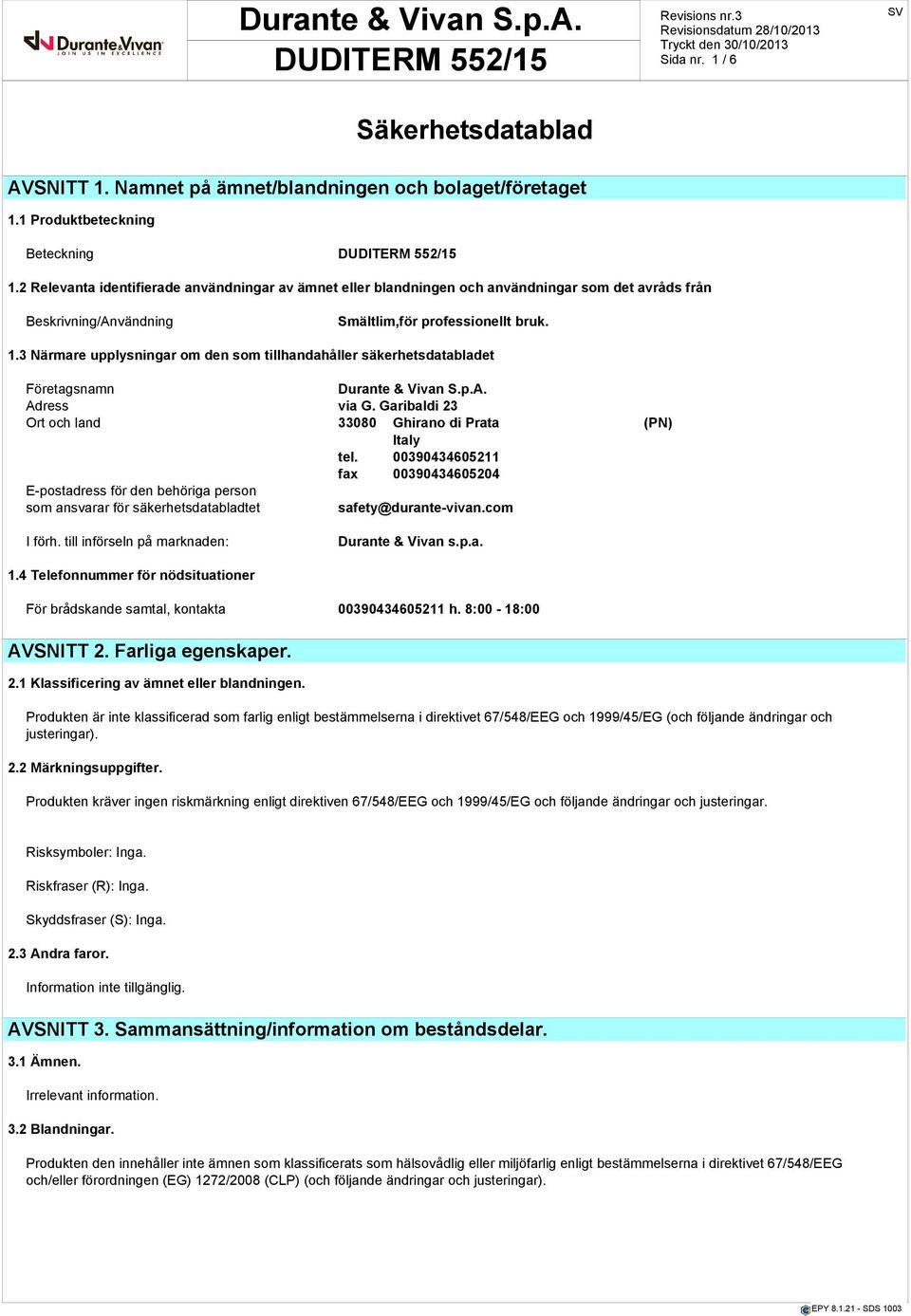 3 Närmare upplysningar om den som tillhandahåller säkerhetsdatabladet Företagsnamn Adress via G. Garibaldi 23 Ort och land 33080 Ghirano di Prata (PN) Italy tel.