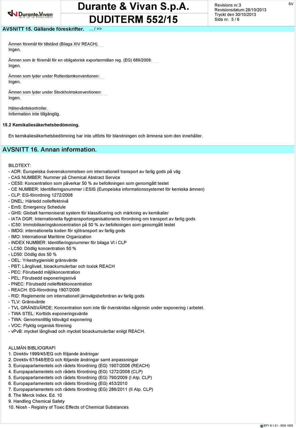 En kemikaliesäkerhetsbedömning har inte utförts för blandningen och ämnena som den innehåller. AVSNITT 16. Annan information.