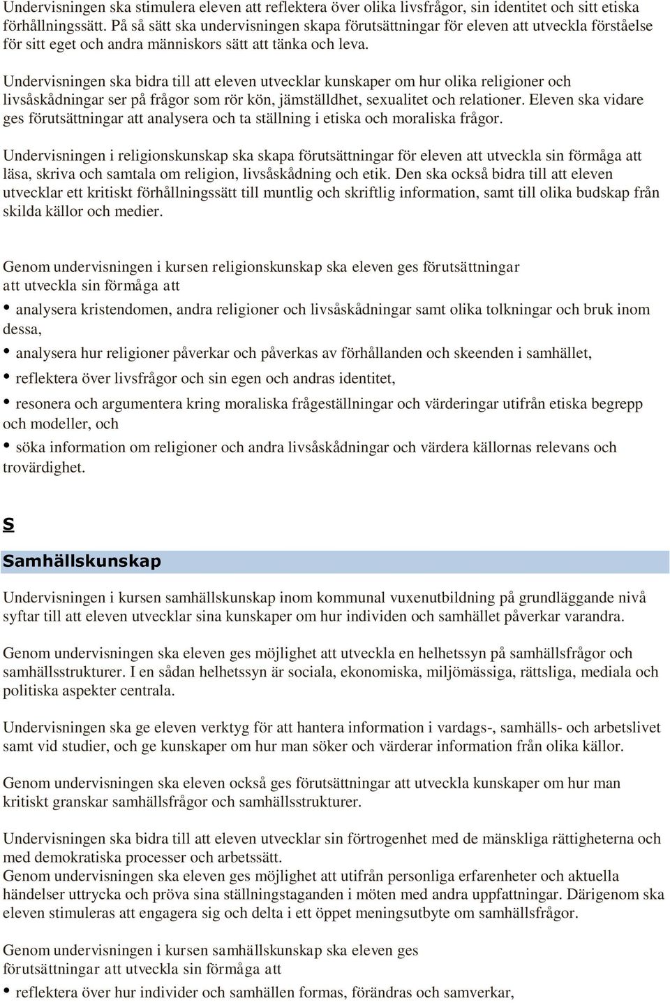 Undervisningen ska bidra till att eleven utvecklar kunskaper om hur olika religioner och livsåskådningar ser på frågor som rör kön, jämställdhet, sexualitet och relationer.