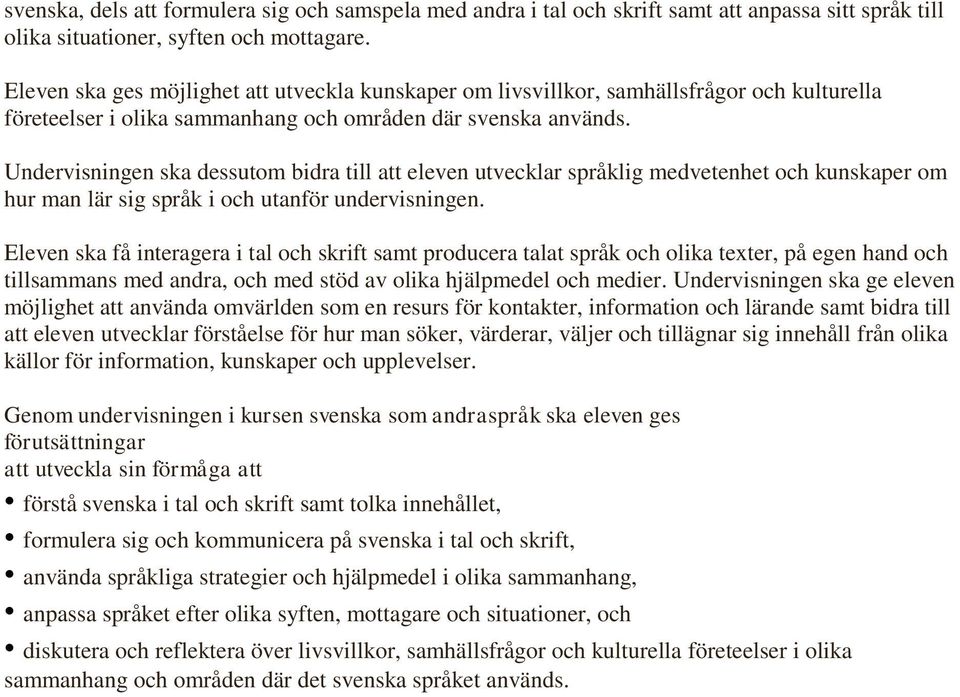 Undervisningen ska dessutom bidra till att eleven utvecklar språklig medvetenhet och kunskaper om hur man lär sig språk i och utanför undervisningen.