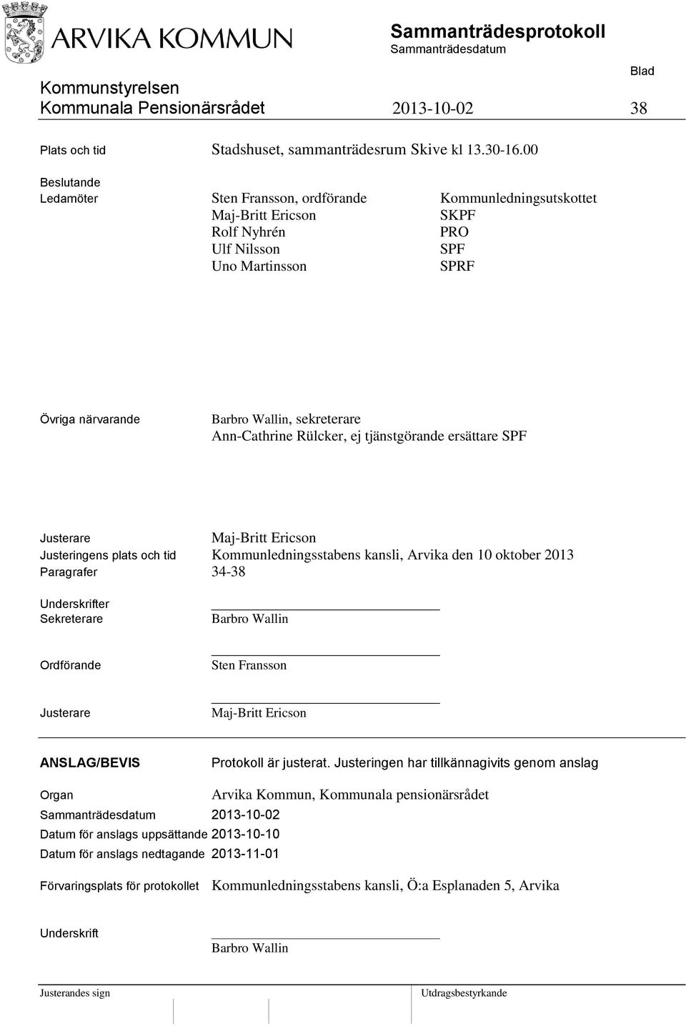 Ann-Cathrine Rülcker, ej tjänstgörande ersättare SPF Justerare Maj-Britt Ericson Justeringens plats och tid Kommunledningsstabens kansli, Arvika den 10 oktober 2013 Paragrafer 34-38 Underskrifter