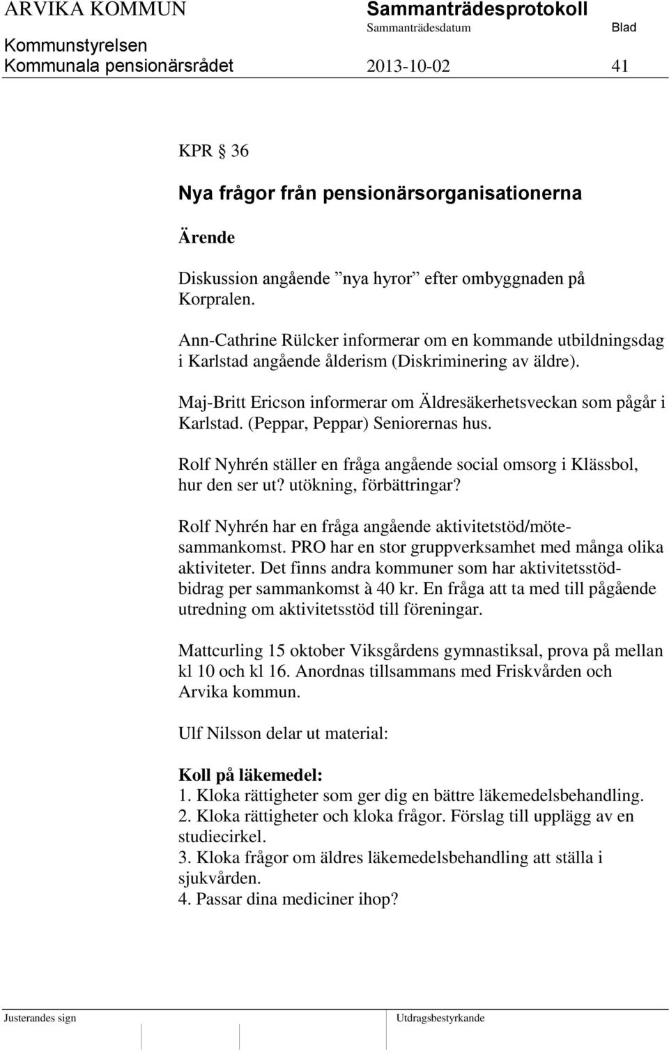 (Peppar, Peppar) Seniorernas hus. Rolf Nyhrén ställer en fråga angående social omsorg i Klässbol, hur den ser ut? utökning, förbättringar?