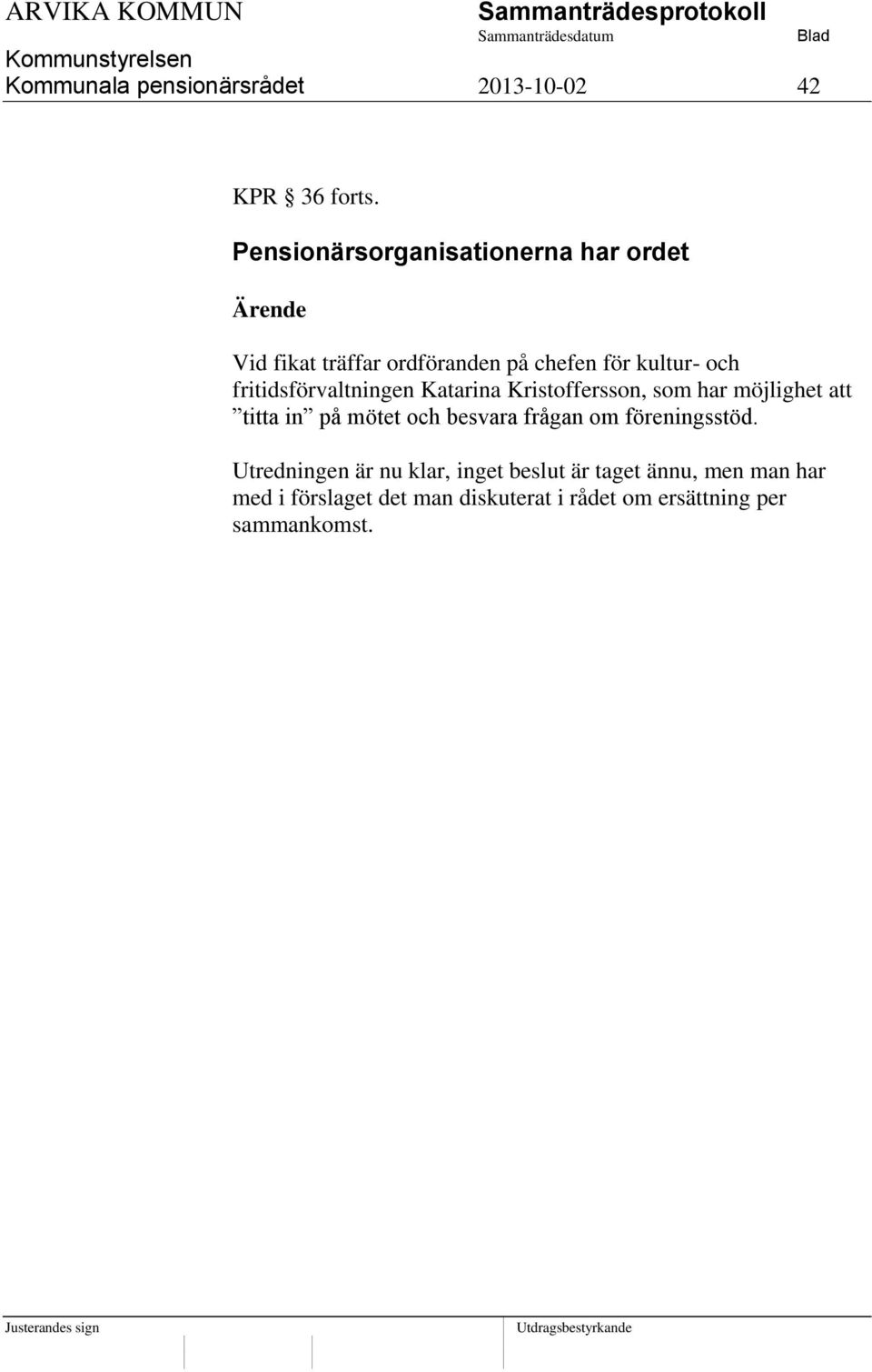 fritidsförvaltningen Katarina Kristoffersson, som har möjlighet att titta in på mötet och besvara