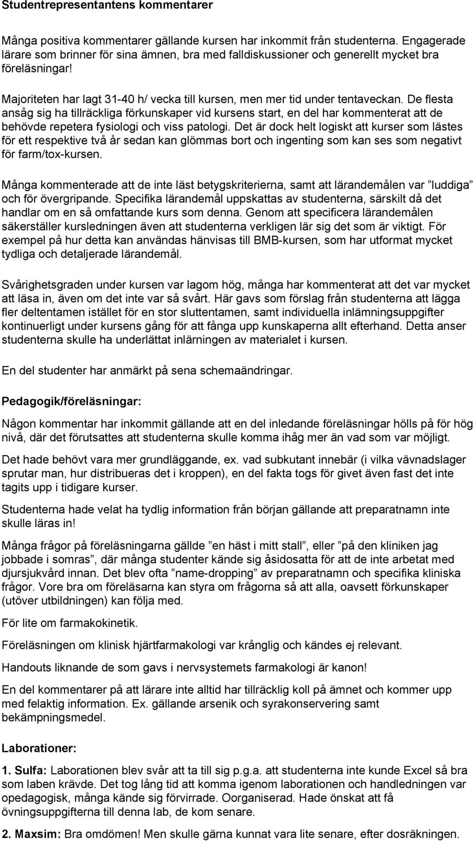 De flesta ansåg sig ha tillräckliga förkunskaper vid kursens start, en del har kommenterat att de behövde repetera fysiologi och viss patologi.