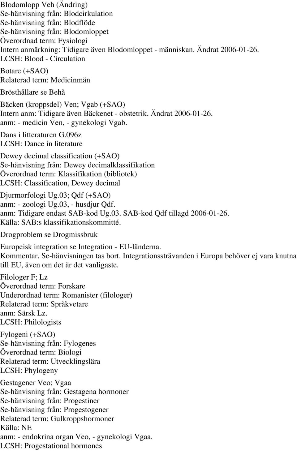 LCSH: Blood - Circulation Botare (+SAO) Relaterad term: Medicinmän Brösthållare se Behå Bäcken (kroppsdel) Ven; Vgab (+SAO) Intern anm: Tidigare även Bäckenet - obstetrik. Ändrat 2006-01-26.