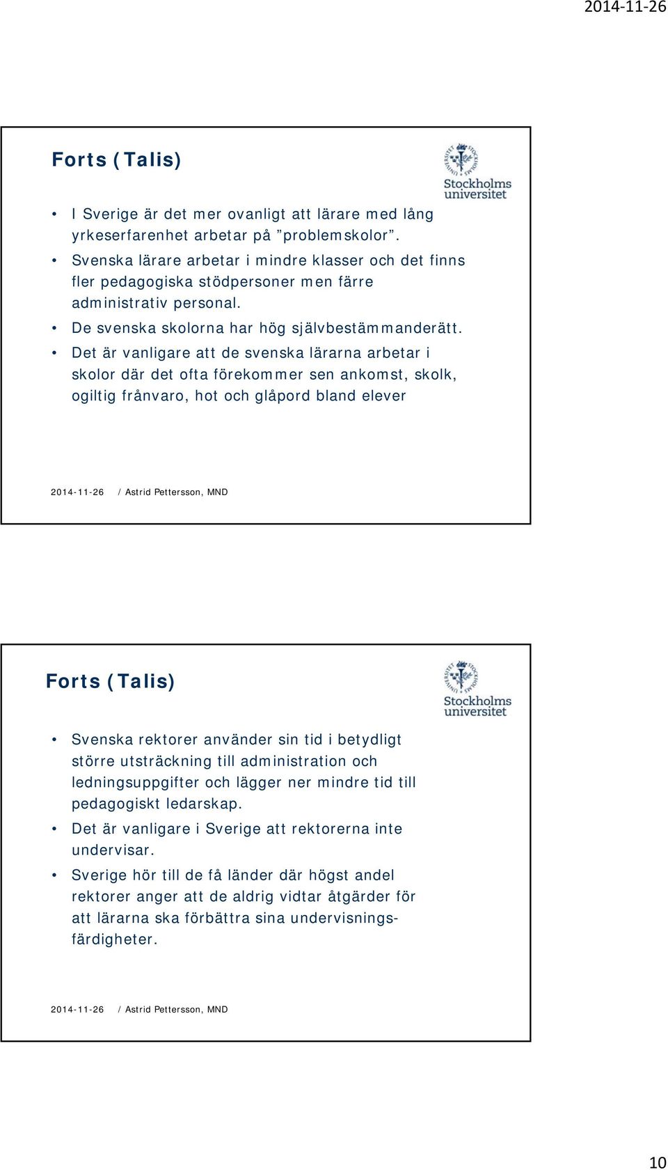 Det är vanligare att de svenska lärarna arbetar i skolor där det ofta förekommer sen ankomst, skolk, ogiltig frånvaro, hot och glåpord bland elever Forts (Talis) Svenska rektorer använder sin tid i