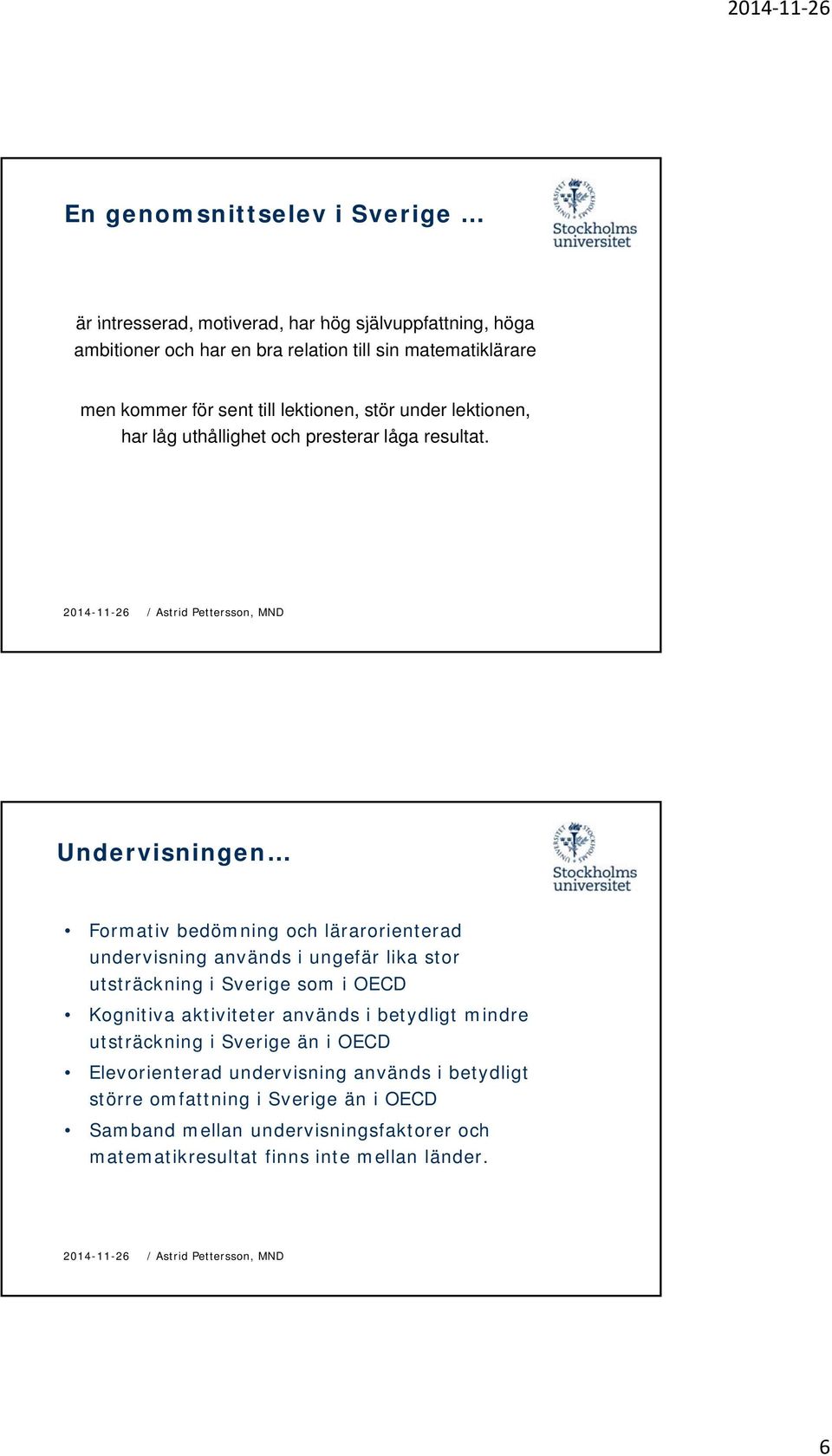 Undervisningen Formativ bedömning och lärarorienterad undervisning används i ungefär lika stor utsträckning i Sverige som i OECD Kognitiva aktiviteter används