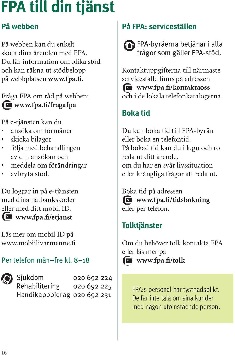 Du loggar in på e-tjänsten med dina nätbankskoder eller med ditt mobil ID. www.fpa.fi/etjanst Läs mer om mobil ID på www.mobiilivarmenne.fi Per telefon mån fre kl.