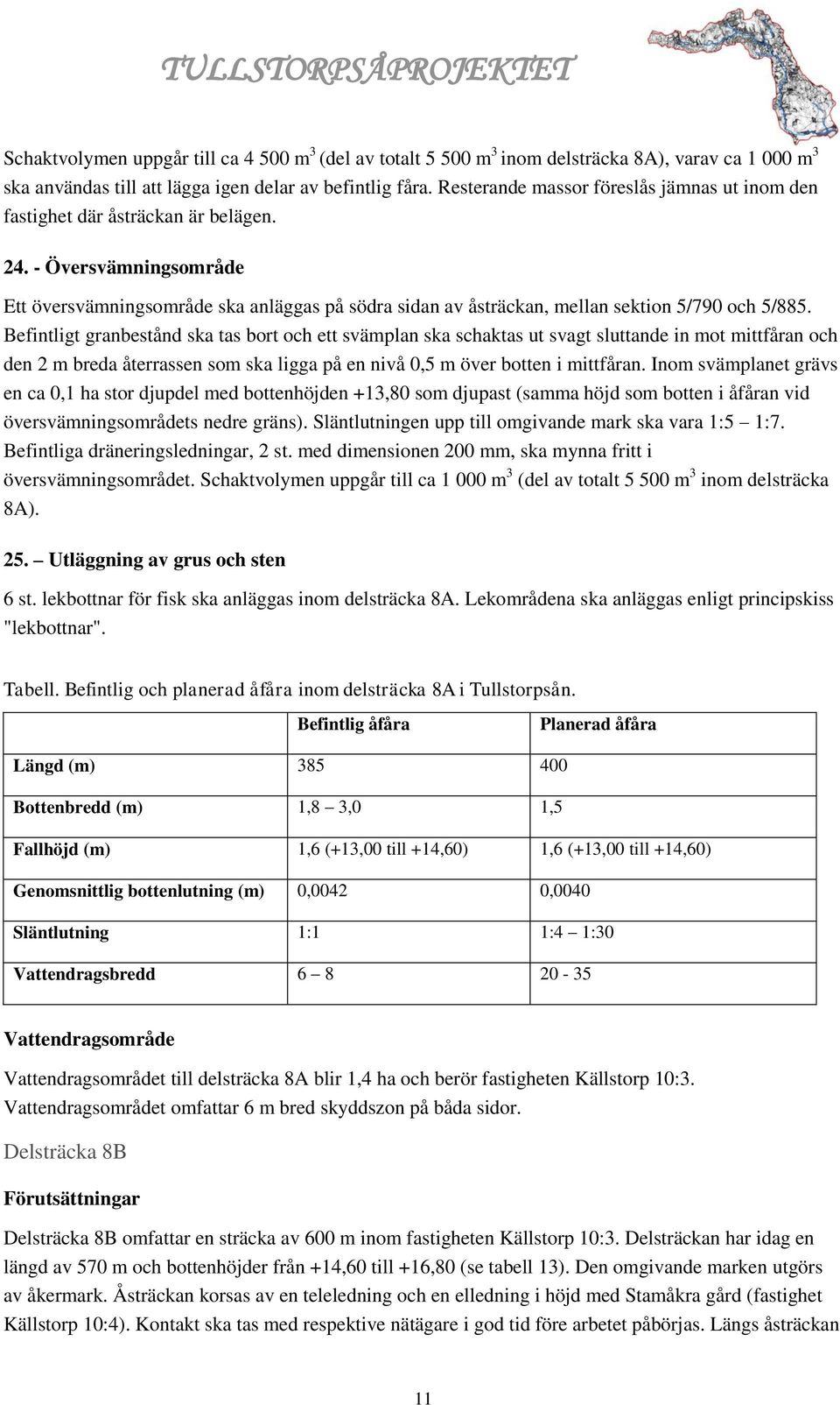 - Översvämningsområde Ett översvämningsområde ska anläggas på södra sidan av åsträckan, mellan sektion 5/790 och 5/885.