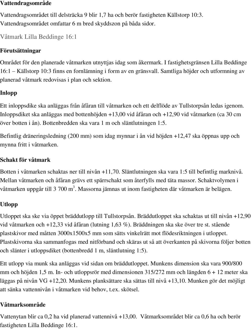 I fastighetsgränsen Lilla Beddinge 16:1 Källstorp 10:3 finns en fornlämning i form av en gränsvall. Samtliga höjder och utformning av planerad våtmark redovisas i plan och sektion.