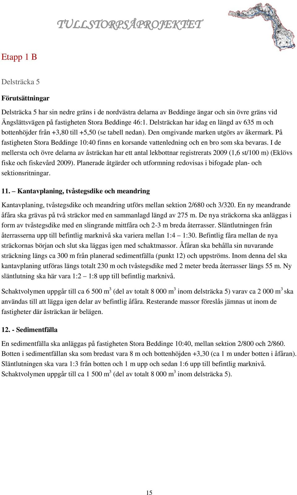 På fastigheten Stora Beddinge 10:40 finns en korsande vattenledning och en bro som ska bevaras.