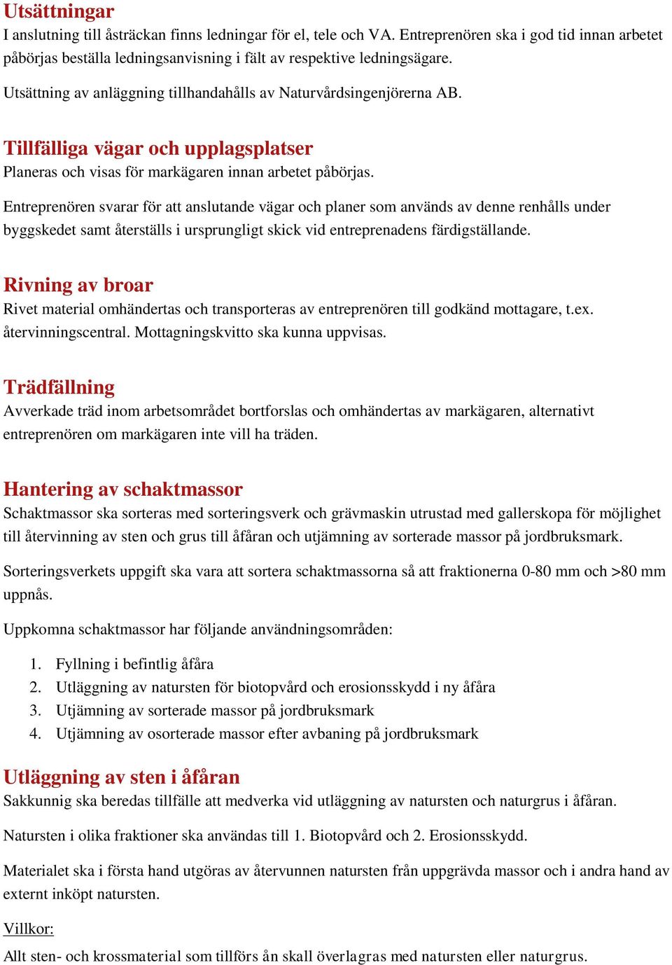 Entreprenören svarar för att anslutande vägar och planer som används av denne renhålls under byggskedet samt återställs i ursprungligt skick vid entreprenadens färdigställande.