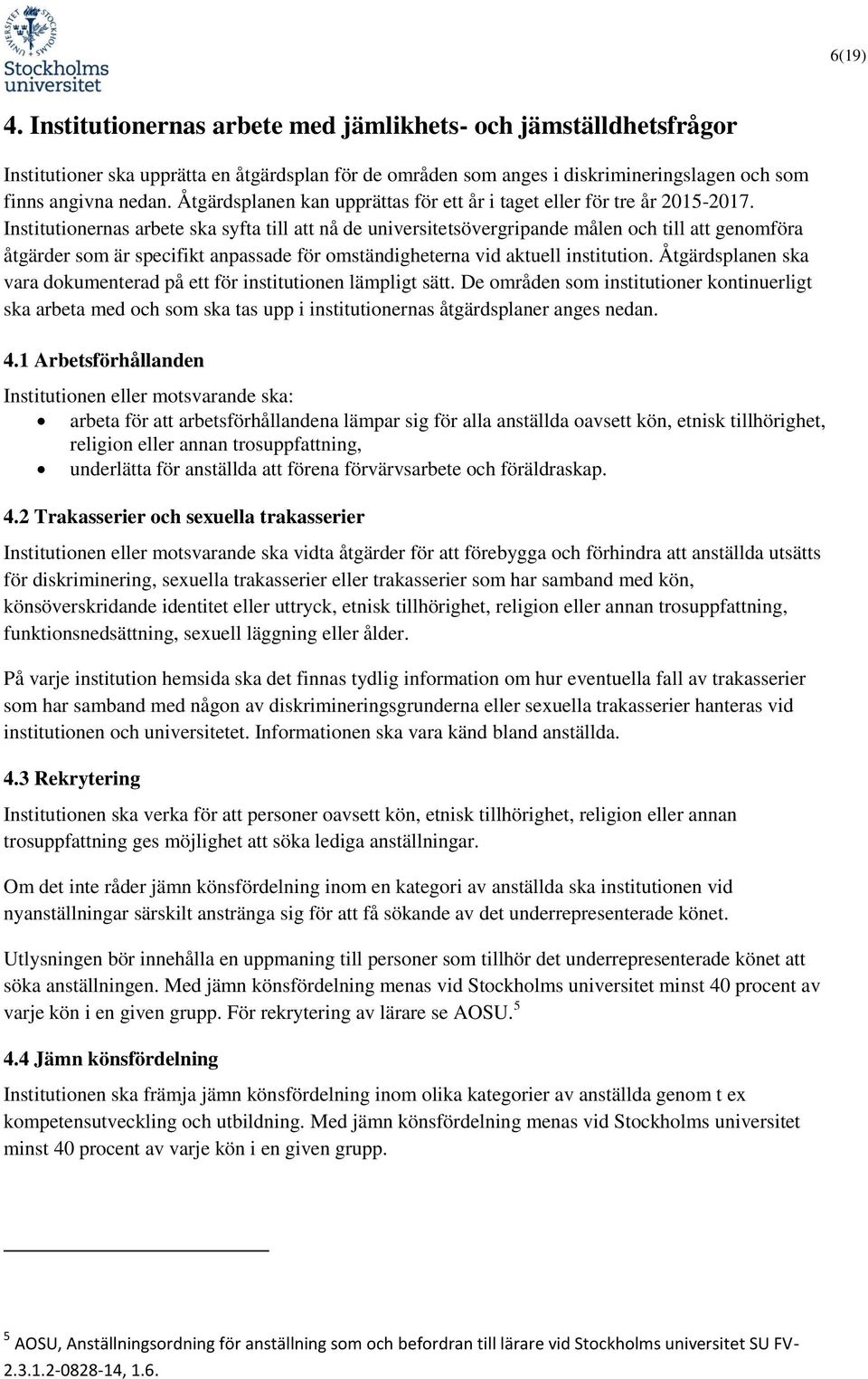 Institutionernas arbete ska syfta till att nå de universitetsövergripande målen och till att genomföra åtgärder som är specifikt anpassade för omständigheterna vid aktuell institution.