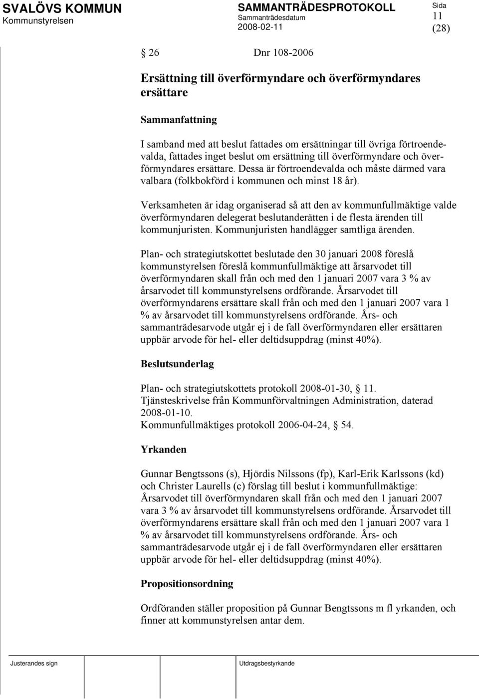 Verksamheten är idag organiserad så att den av kommunfullmäktige valde överförmyndaren delegerat beslutanderätten i de flesta ärenden till kommunjuristen. Kommunjuristen handlägger samtliga ärenden.