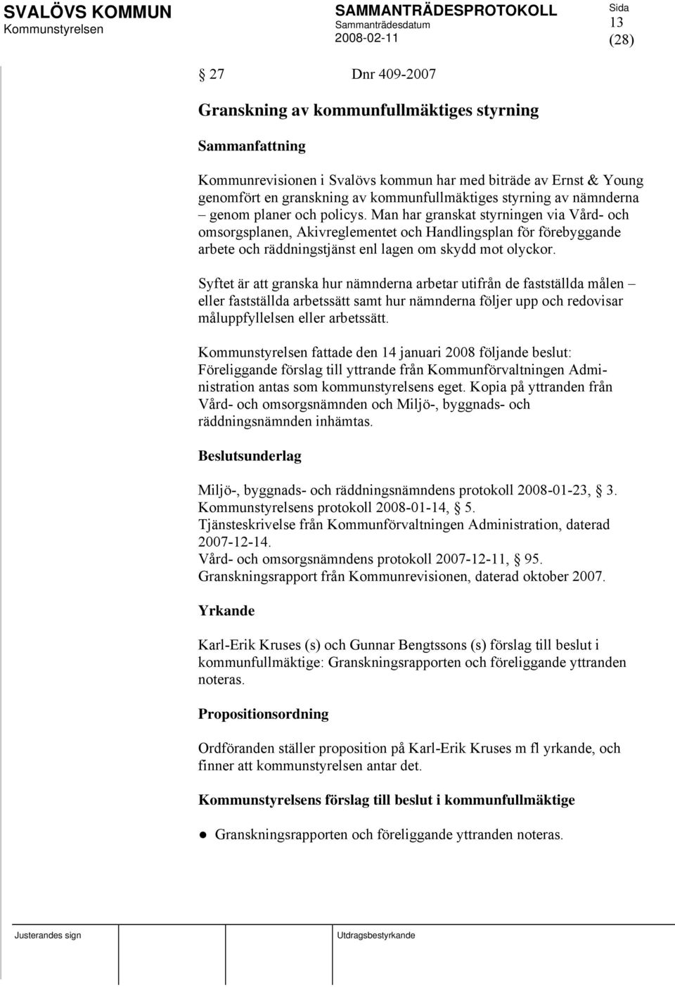 Man har granskat styrningen via Vård- och omsorgsplanen, Akivreglementet och Handlingsplan för förebyggande arbete och räddningstjänst enl lagen om skydd mot olyckor.