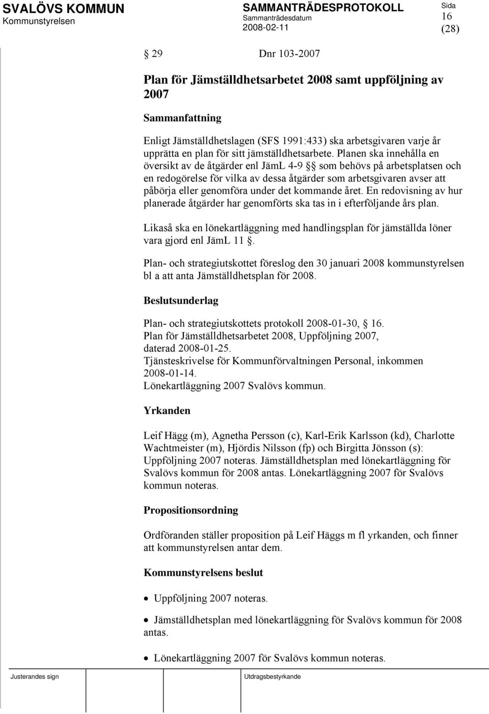 Planen ska innehålla en översikt av de åtgärder enl JämL 4-9 som behövs på arbetsplatsen och en redogörelse för vilka av dessa åtgärder som arbetsgivaren avser att påbörja eller genomföra under det
