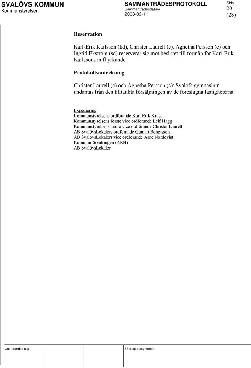 Protokollsanteckning Christer Laurell (c) och Agnetha Persson (c): Svalöfs gymnasium undantas från den tilltänkta försäljningen av de föreslagna