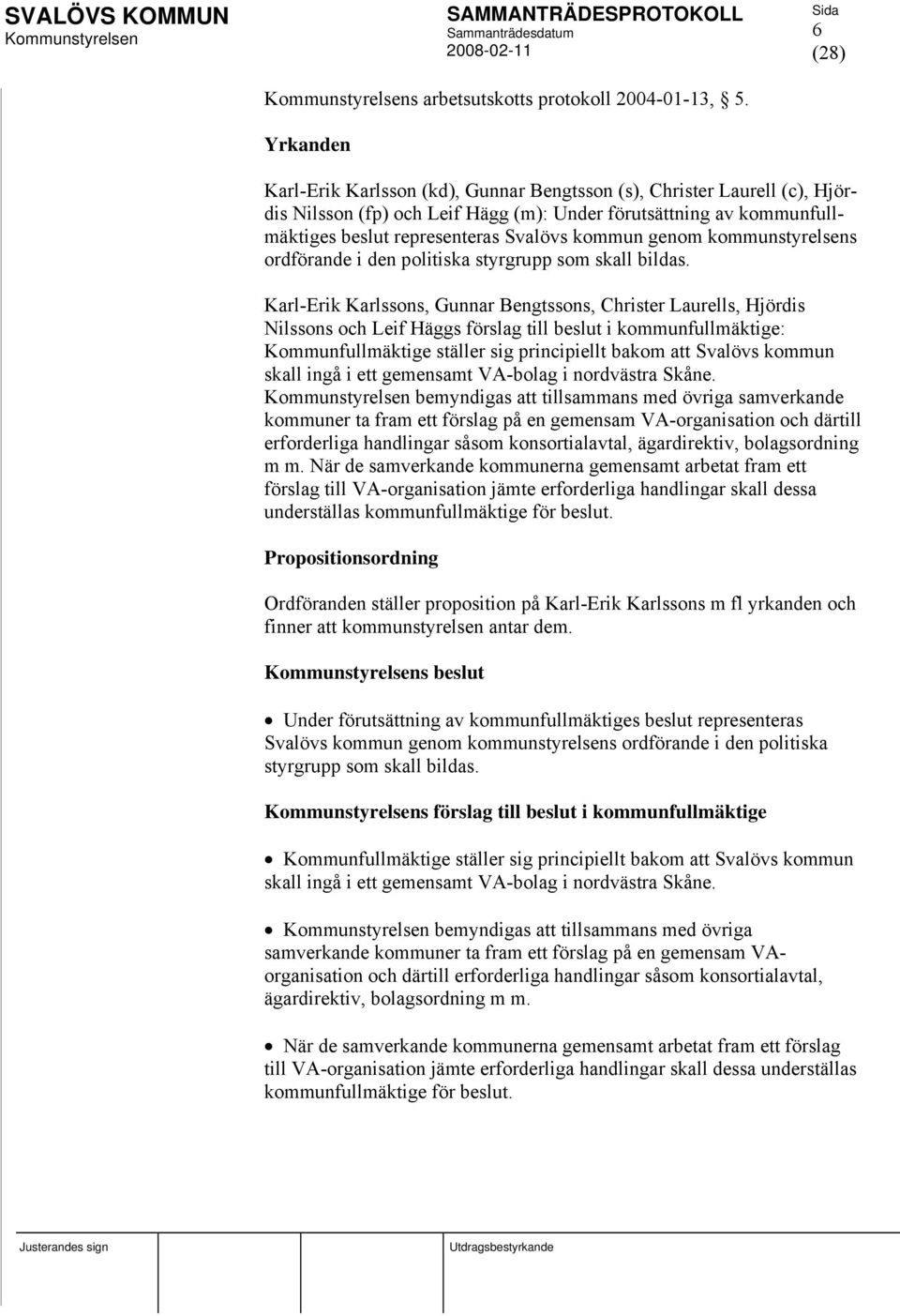 genom kommunstyrelsens ordförande i den politiska styrgrupp som skall bildas.