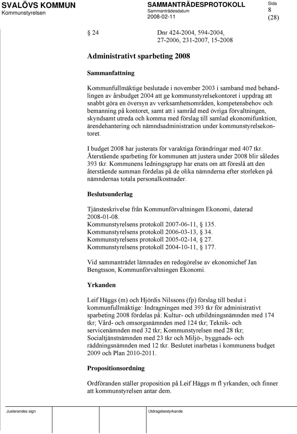 förslag till samlad ekonomifunktion, ärendehantering och nämndsadministration under kommunstyrelsekontoret. I budget 2008 har justerats för varaktiga förändringar med 407 tkr.