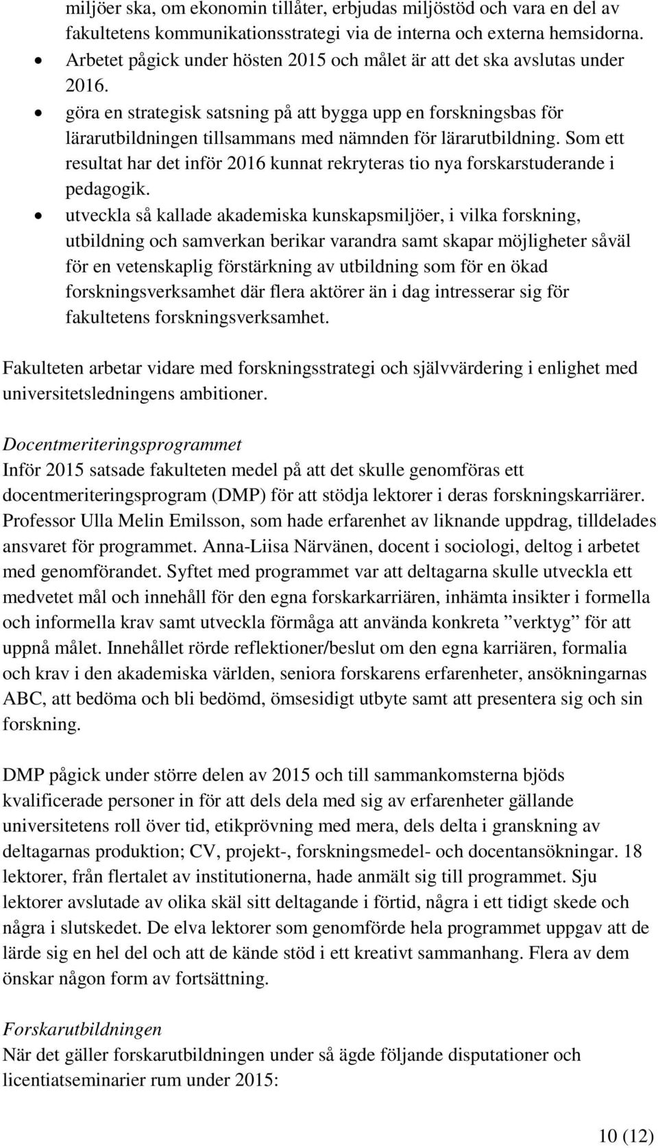 göra en strategisk satsning på att bygga upp en forskningsbas för lärarutbildningen tillsammans med nämnden för lärarutbildning.