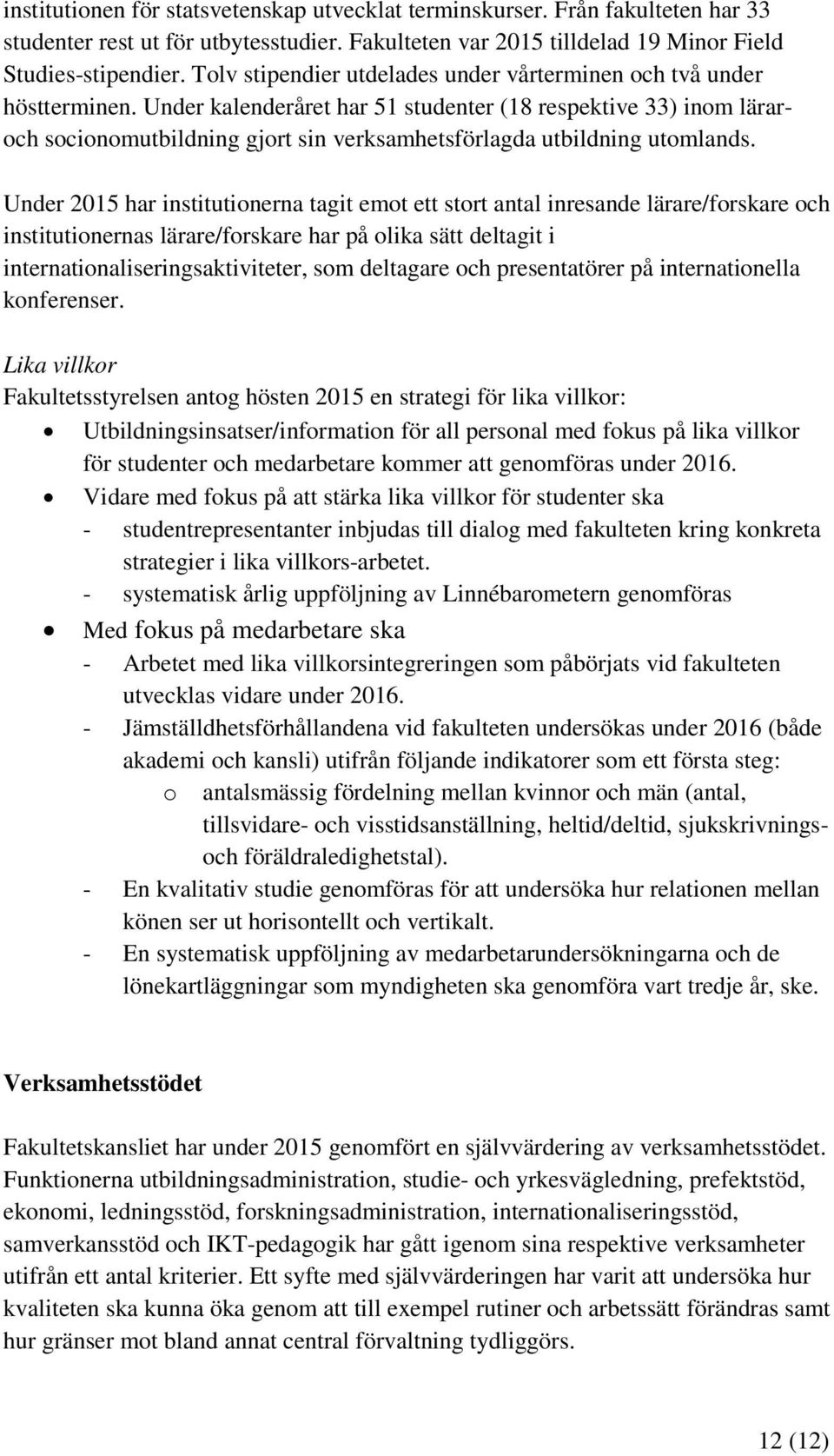 Under kalenderåret har 51 studenter (18 respektive 33) inom läraroch socionomutbildning gjort sin verksamhetsförlagda utbildning utomlands.