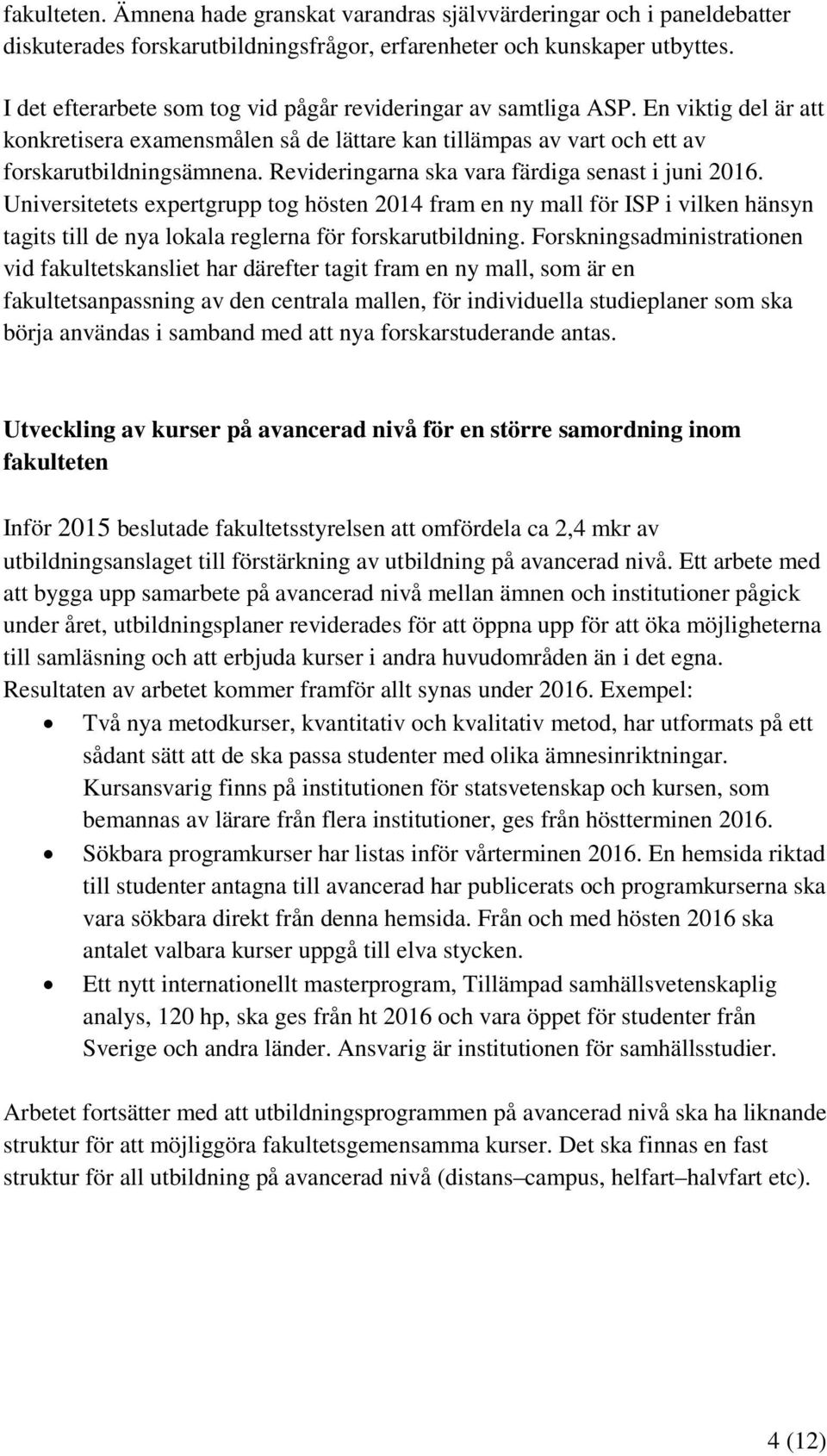 Revideringarna ska vara färdiga senast i juni 2016. Universitetets expertgrupp tog hösten 2014 fram en ny mall för ISP i vilken hänsyn tagits till de nya lokala reglerna för forskarutbildning.