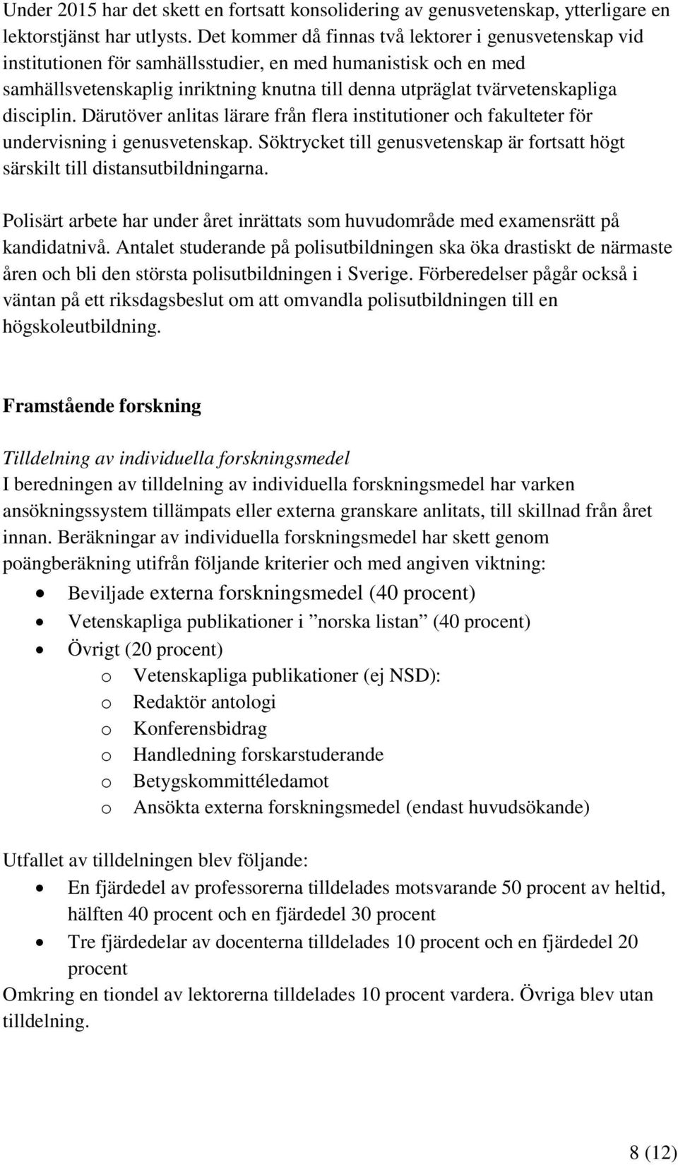 disciplin. Därutöver anlitas lärare från flera institutioner och fakulteter för undervisning i genusvetenskap. Söktrycket till genusvetenskap är fortsatt högt särskilt till distansutbildningarna.
