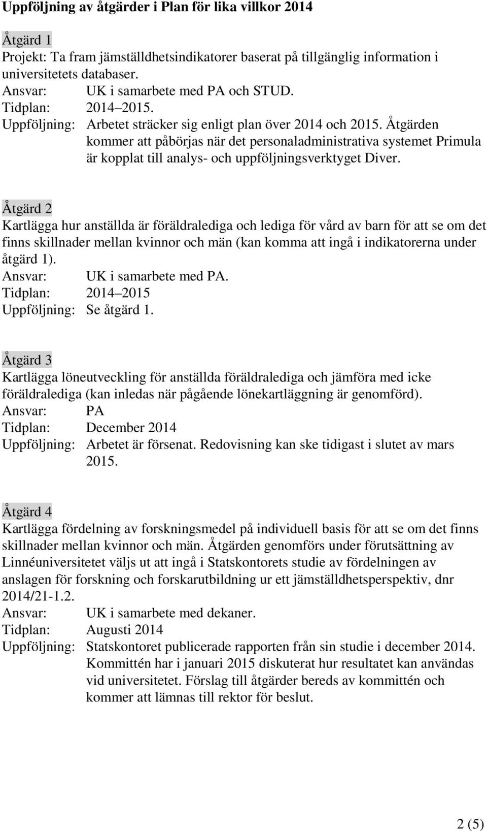 Åtgärden kommer att påbörjas när det personaladministrativa systemet Primula är kopplat till analys- och uppföljningsverktyget Diver.