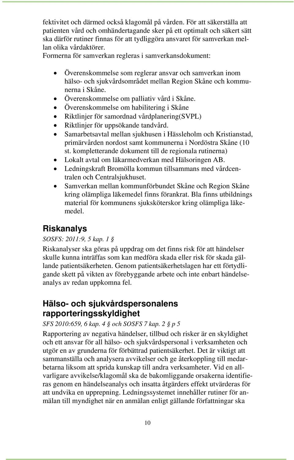 Formerna för samverkan regleras i samverkansdokument: Överenskommelse som reglerar ansvar och samverkan inom hälso- och sjukvårdsområdet mellan Region Skåne och kommunerna i Skåne.