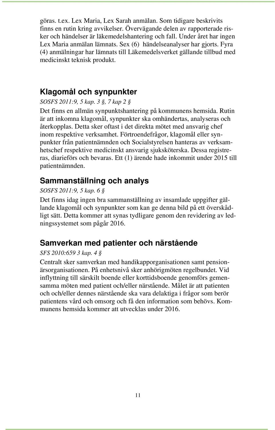 Klagomål och synpunkter SOSFS 2011:9, 5 kap. 3, 7 kap 2 Det finns en allmän synpunktshantering på kommunens hemsida.