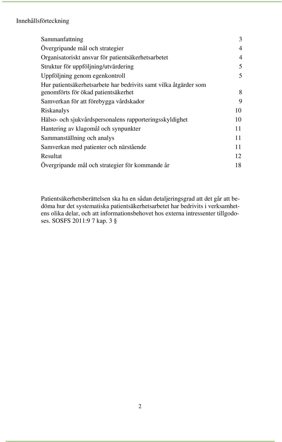 rapporteringsskyldighet 10 Hantering av klagomål och synpunkter 11 Sammanställning och analys 11 Samverkan med patienter och närstående 11 Resultat 12 Övergripande mål och strategier för kommande år