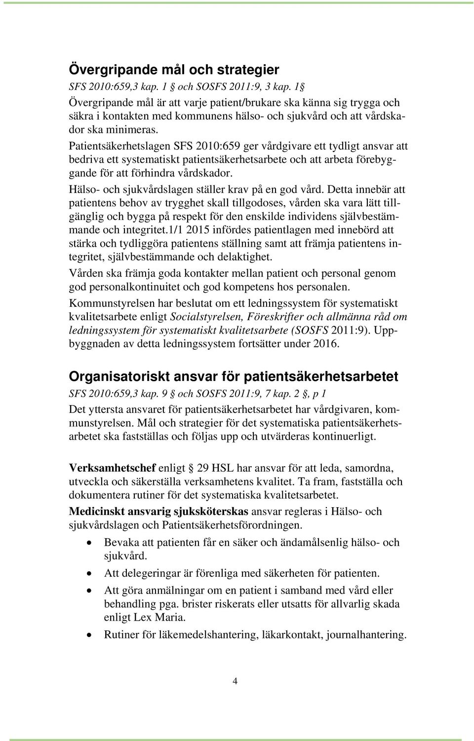 Patientsäkerhetslagen SFS 2010:659 ger vårdgivare ett tydligt ansvar att bedriva ett systematiskt patientsäkerhetsarbete och att arbeta förebyggande för att förhindra vårdskador.