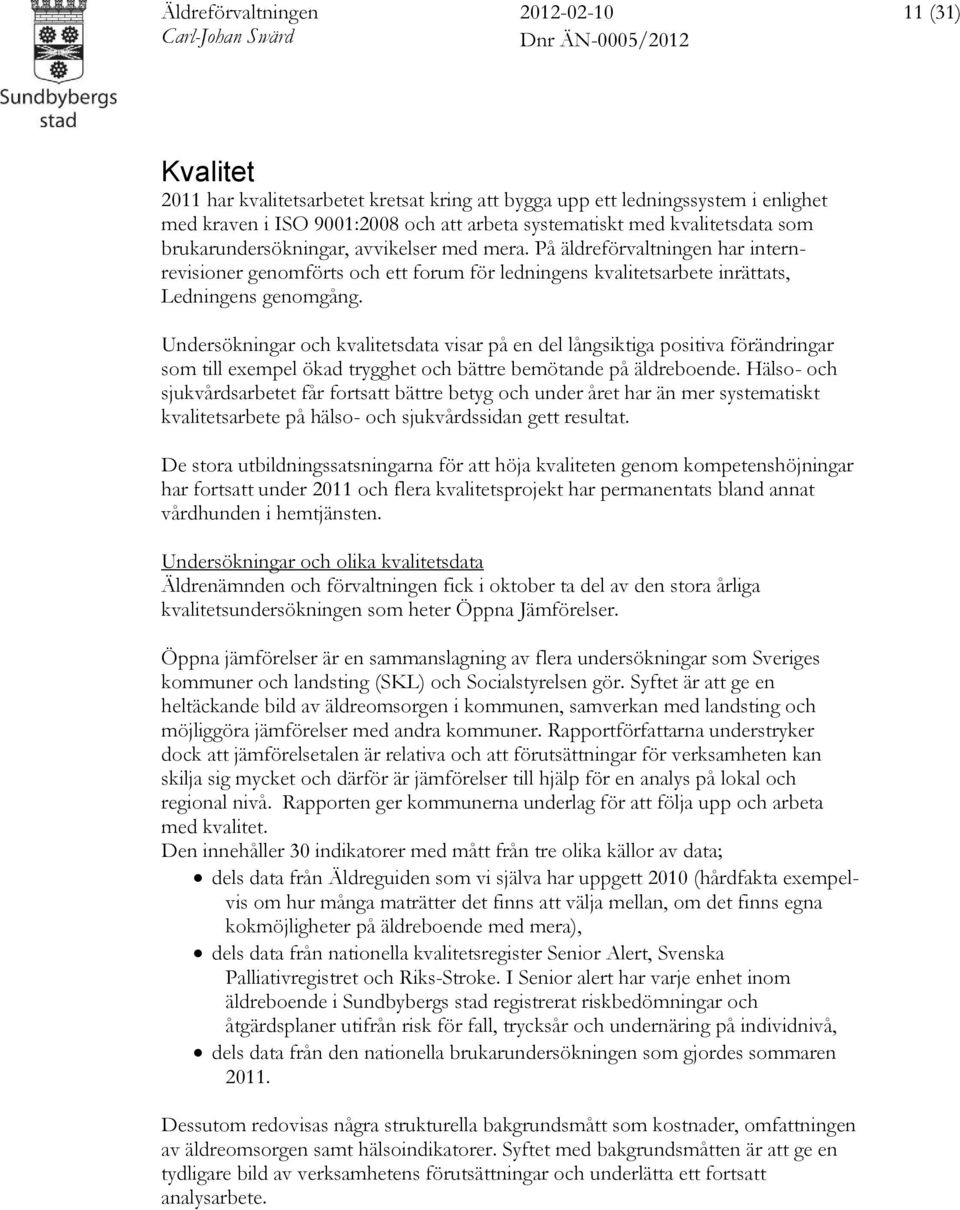 Undersökningar och kvalitetsdata visar på en del långsiktiga positiva förändringar som till exempel ökad trygghet och bättre bemötande på äldreboende.