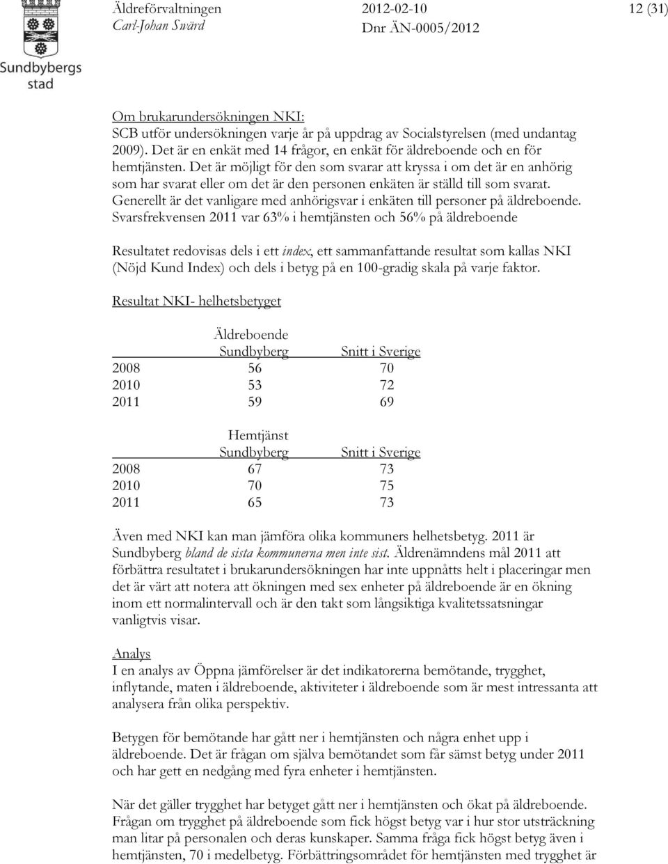 Det är möjligt för den som svarar att kryssa i om det är en anhörig som har svarat eller om det är den personen enkäten är ställd till som svarat.