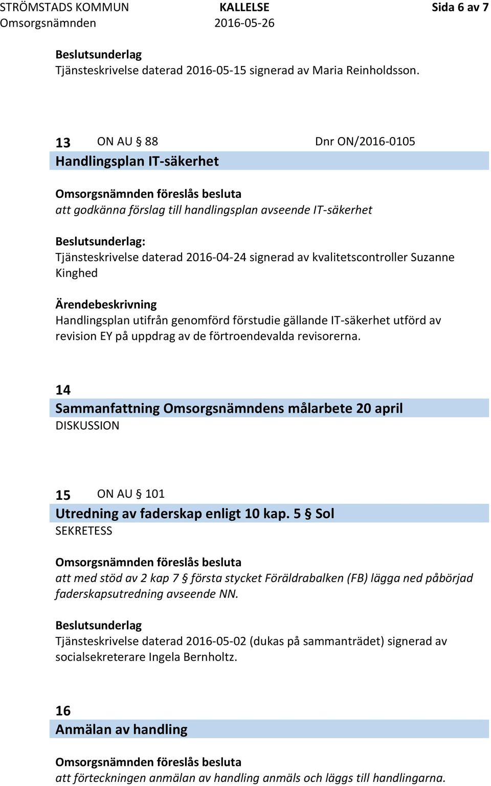 Handlingsplan utifrån genomförd förstudie gällande IT-säkerhet utförd av revision EY på uppdrag av de förtroendevalda revisorerna.