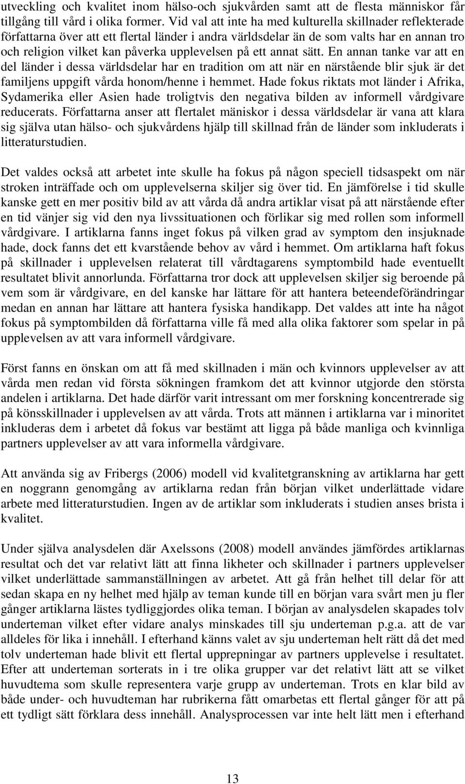 ett annat sätt. En annan tanke var att en del länder i dessa världsdelar har en tradition om att när en närstående blir sjuk är det familjens uppgift vårda honom/henne i hemmet.