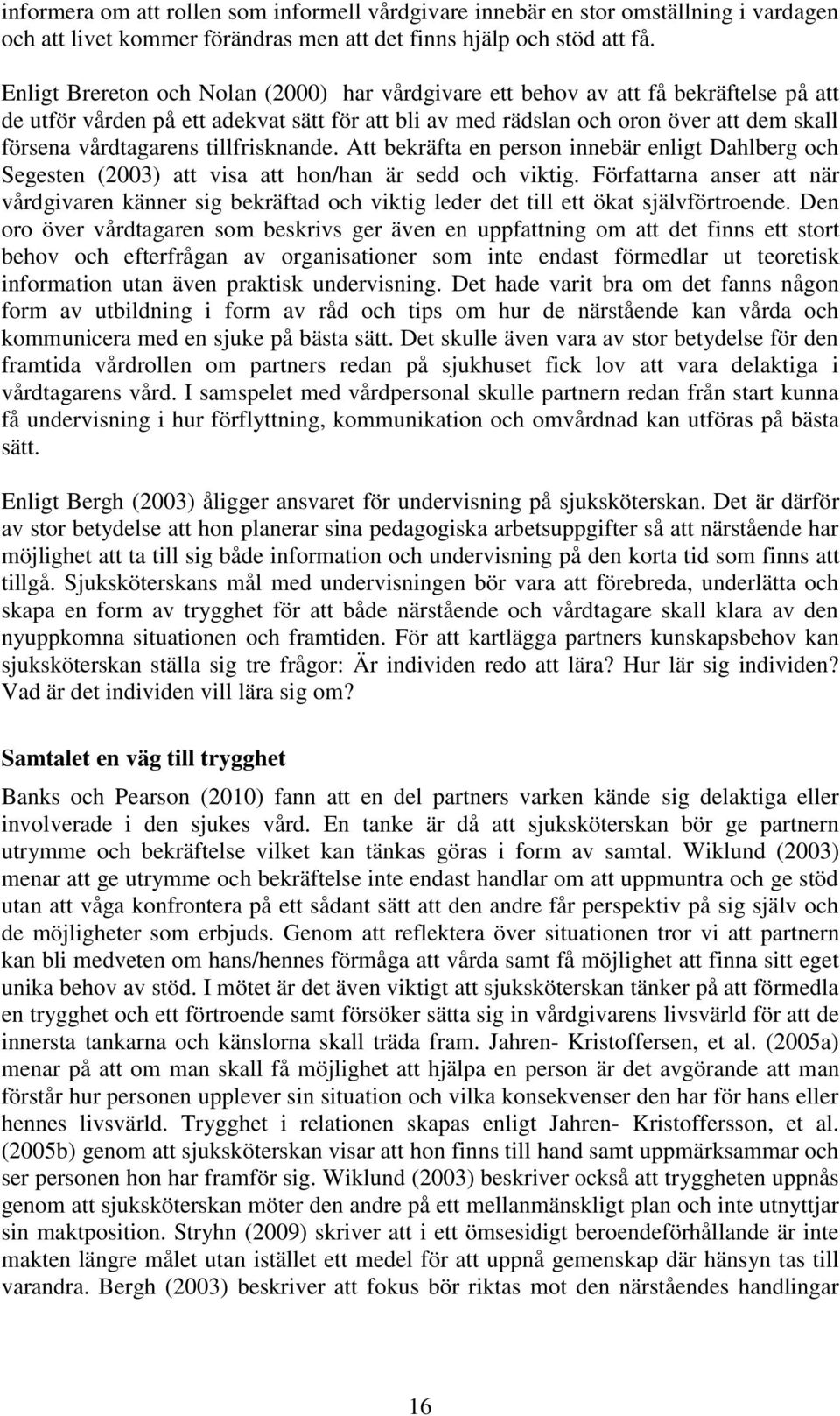 tillfrisknande. Att bekräfta en person innebär enligt Dahlberg och Segesten (2003) att visa att hon/han är sedd och viktig.
