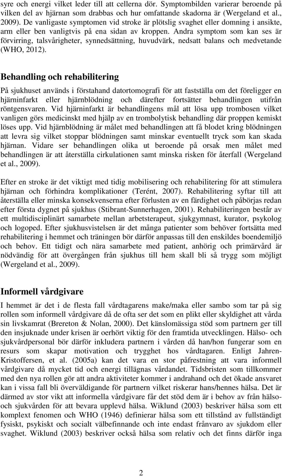 Andra symptom som kan ses är förvirring, talsvårigheter, synnedsättning, huvudvärk, nedsatt balans och medvetande (WHO, 2012).