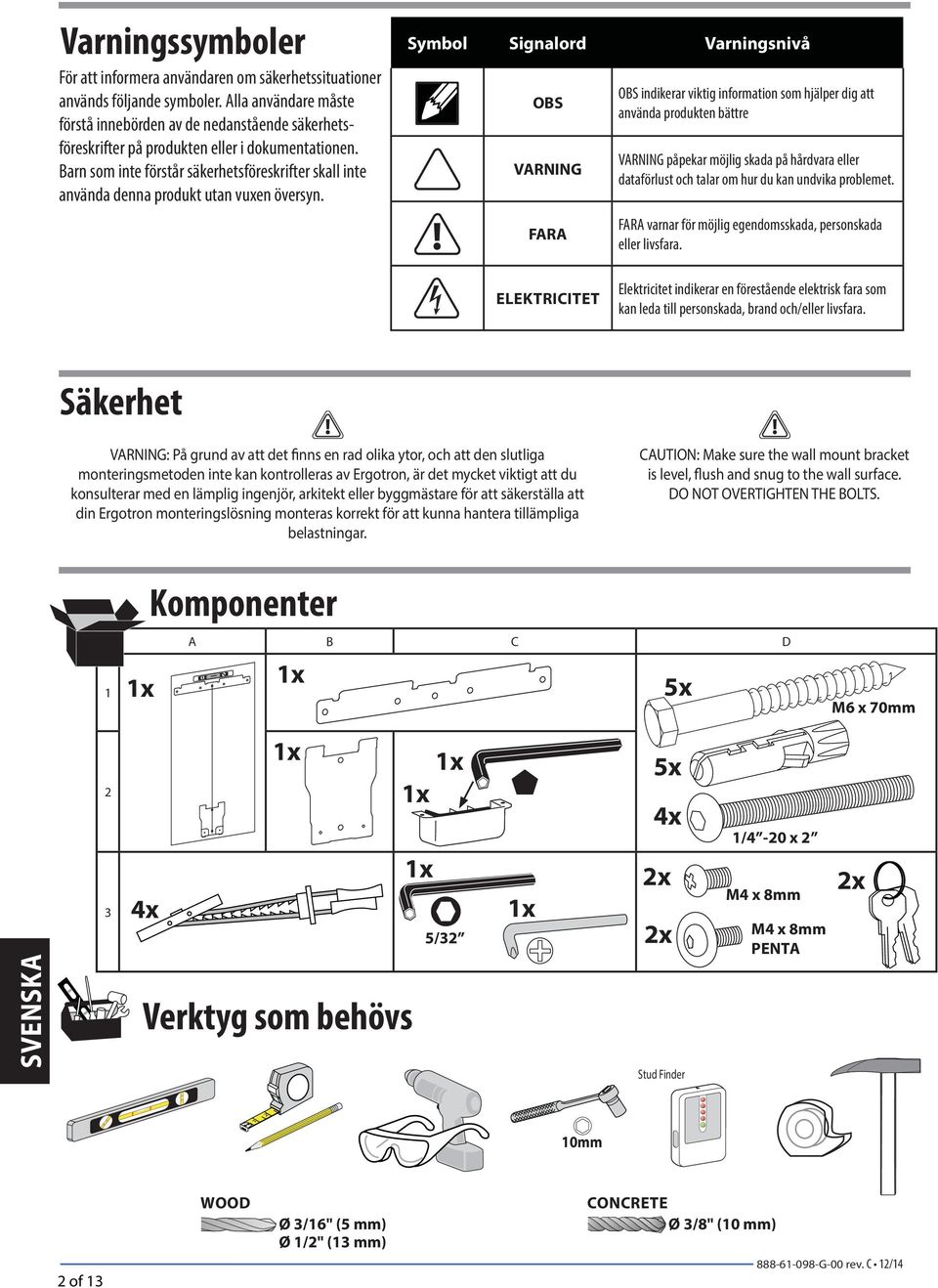 Barn som inte förstår säkerhetsföreskrifter skall inte använda denna produkt utan vuxen översyn.