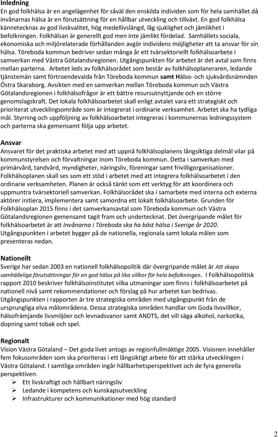 Samhällets sociala, ekonomiska och miljörelaterade förhållanden avgör individens möjligheter att ta ansvar för sin hälsa.