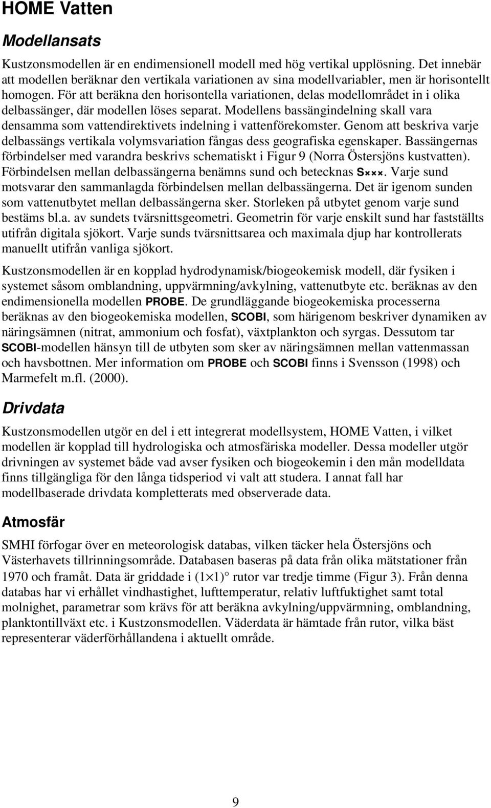 För att beräkna den horisontella variationen, delas modellområdet in i olika delbassänger, där modellen löses separat.