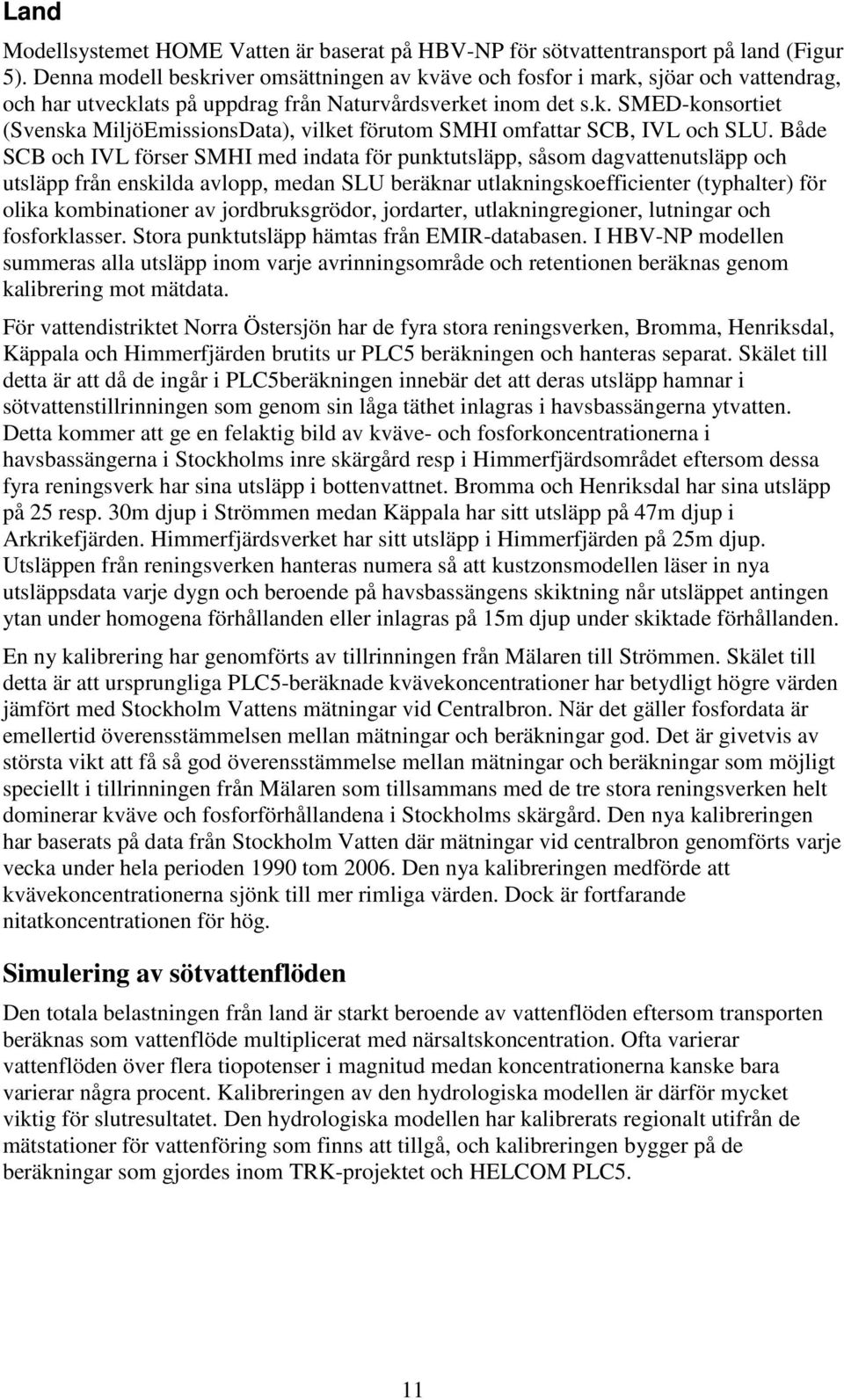 Både SCB och IVL förser SMHI med indata för punktutsläpp, såsom dagvattenutsläpp och utsläpp från enskilda avlopp, medan SLU beräknar utlakningskoefficienter (typhalter) för olika kombinationer av