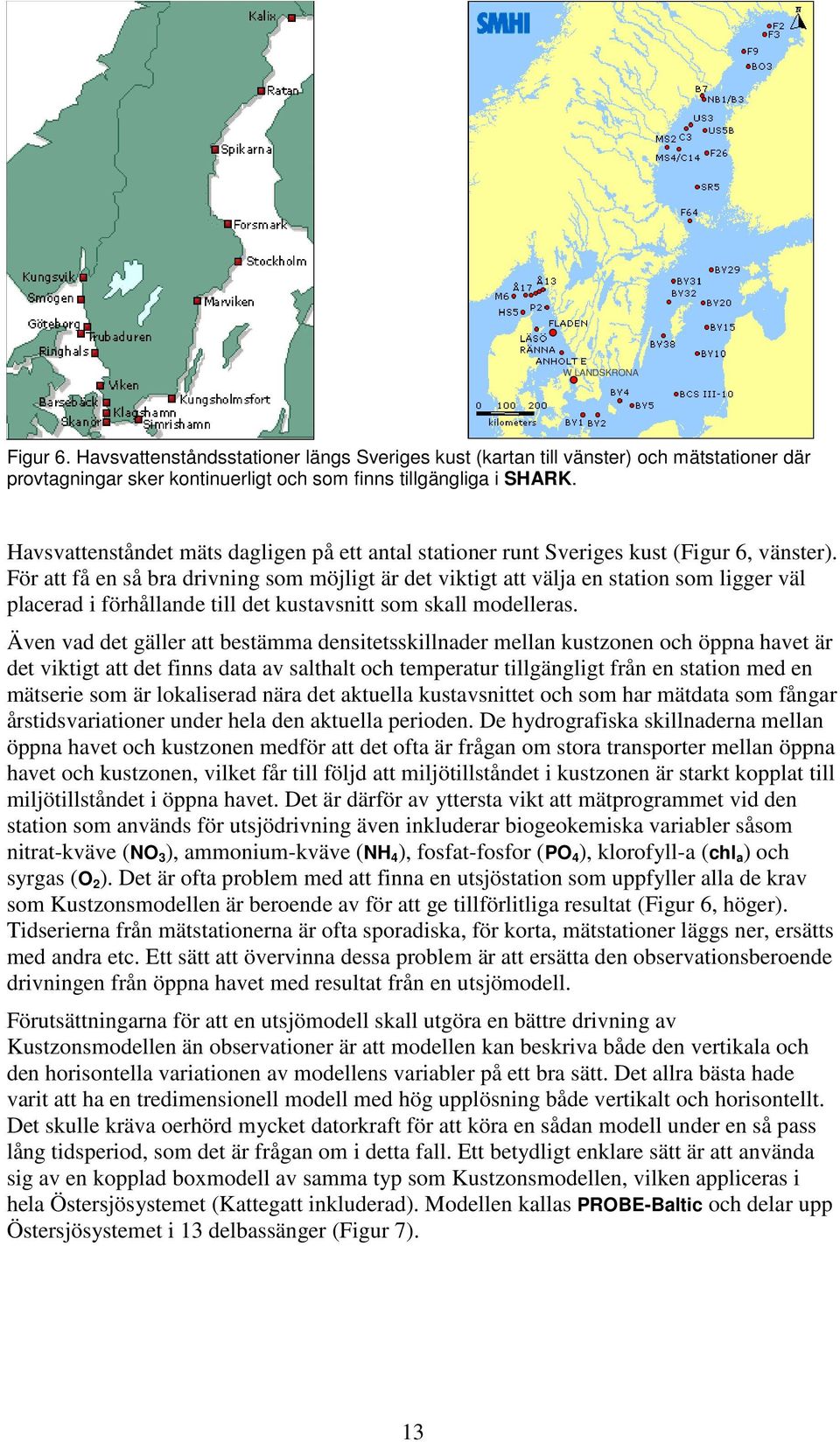 För att få en så bra drivning som möjligt är det viktigt att välja en station som ligger väl placerad i förhållande till det kustavsnitt som skall modelleras.