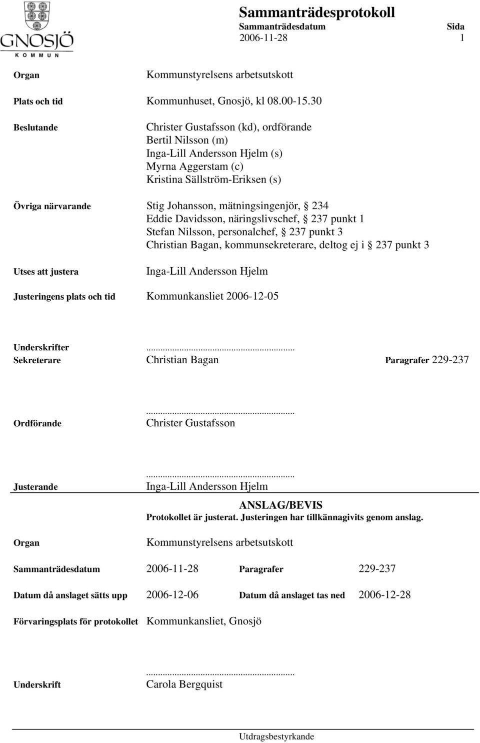 mätningsingenjör, 234 Eddie Davidsson, näringslivschef, 237 punkt 1 Stefan Nilsson, personalchef, 237 punkt 3 Christian Bagan, kommunsekreterare, deltog ej i 237 punkt 3 Utses att justera Inga-Lill