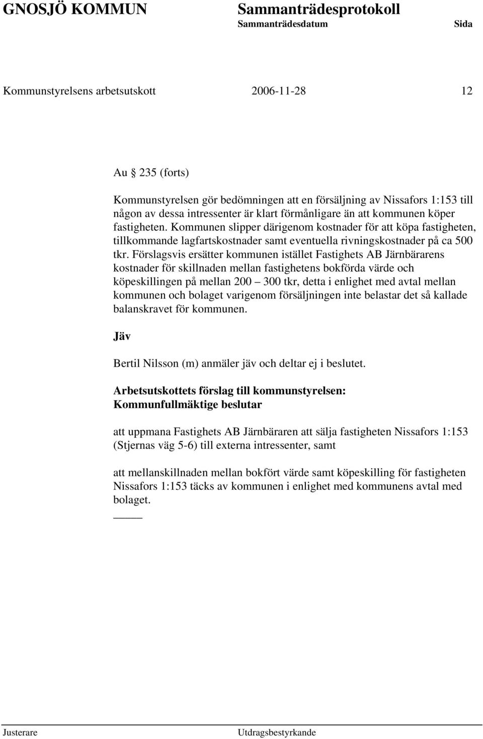 Förslagsvis ersätter kommunen istället Fastighets AB Järnbärarens kostnader för skillnaden mellan fastighetens bokförda värde och köpeskillingen på mellan 200 300 tkr, detta i enlighet med avtal